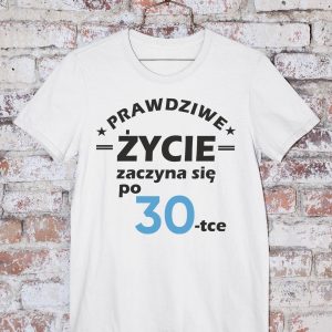 T-Shirt Prawdziwe życie zaczyna się po 30stce