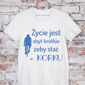 T-Shirt Życie jest zbyt krótkie żeby stać w korku