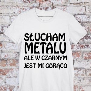 T-Shirt Słucham metalu, ale w czarnym jest mi gorąco